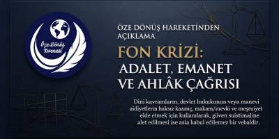 Öze Dönüş Hareketi’nden “Fon Krizi” Açıklaması: “Ahlâk Kurumsallaşmalı, Sorumlular Hesap Vermeli”